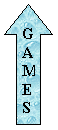 Up Arrow: G
A
M
E 
S
