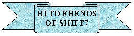 Down Ribbon: HI TO FRENDS
OF SHIFT7

